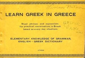 Immagine del venditore per LEARN GREEK IN GREECE : Usual Phrases and Expressions for Practical Conversations in Greek Based on Everyday Situations; Elementary Knowledge of Grammar, English to Greek Dictionary venduto da Grandmahawk's Eyrie