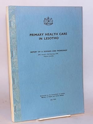 Primary health care in Lesotho; report of a seminar and workshop 29 January - 5 February 1978, Ma...