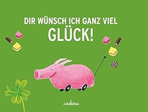 Dir wünsche ich ganz viel Glück!.