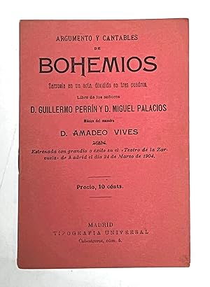 ARGUMENTO Y CANTABLES DE BOHEMIOS. Zarzuela en un acto, dividido en tres cuadros. Música del maes...