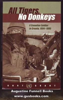 ALL TIGERS, NO DONKEYS, A Canadian Soldier in Croatia, 1994-1995 (signed)