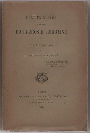 L'ancien régime dans une bourgeoisie lorraine. Etude historique.