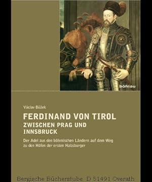 Immagine del venditore per Ferdinand von Tirol zwischen Prag und Innsbruck Der Adel aus den bhmischen Lndern auf dem Weg zu den Hfen der ersten Habsburger. venduto da Antiquariat Bergische Bcherstube Mewes