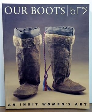 Seller image for OUR BOOTS: AN INUIT WOMEN'S ART for sale by RON RAMSWICK BOOKS, IOBA