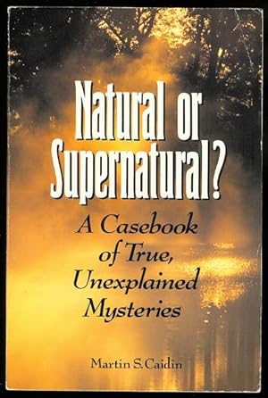 NATURAL OR SUPERNATURAL? A CASEBOOK OF TRUE, UNEXPLAINED MYSTERIES.