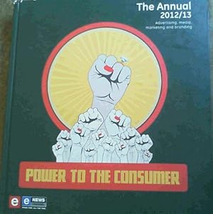 Power to the Consumer : The Annual 2012/13 Advertising , Media, Marketing and Branding