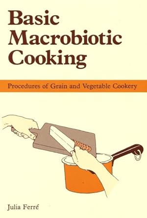 BASIC MACROBIOTIC COOKING : Procedures of Grain and Vegetable Cookery