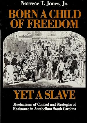Seller image for BORN A CHILD OF FREEDOM , YET A SLAVE : Mechanisms of Control and Strategies of Resistance in Antebllum South Carolina for sale by Gibbs Books