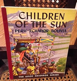 Bild des Verkufers fr Children of the Sun: Peru, Ecuador, Bolivia, ( The Good Neighbor Series) zum Verkauf von Henry E. Lehrich