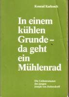 In einem kühlen Grunde - da geht ein Mühlenrad. Die Liebesromanze des jungen Joseph von Eichendorff.