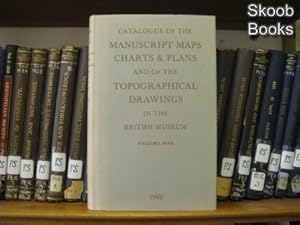 Catalogue of the Manuscript Maps, Charts, and Plans, and of the Topographical Drawings in the Bri...