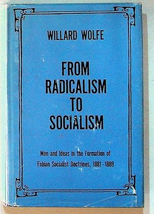 From Radicalism to Socialism: Men and Ideas in the Formation of Fabian Socialist Doctrines, 1881-...