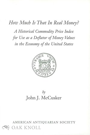 Immagine del venditore per HOW MUCH IS THAT IN REAL MONEY? A HISTORICAL PRICE INDEX FOR USE AS A DEFLATOR OF MONEY VALUES IN THE ECONOMY OF THE UNITED STATES venduto da Oak Knoll Books, ABAA, ILAB