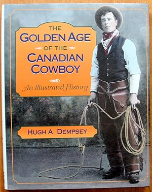 The Golden Age of the Canadian Cowboy. An Illustrated Edition.