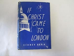 Seller image for If Christ came to London / by Sidney Dark ; with a foreword by the Lord Bishop of Bradford for sale by Goldstone Rare Books