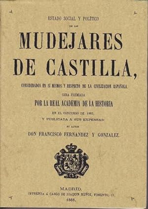 ESTADO SOCIAL Y POLITICO DE LOS MUDEJARES DE CASTILLA, considerados en sí mismos y respecto de la...