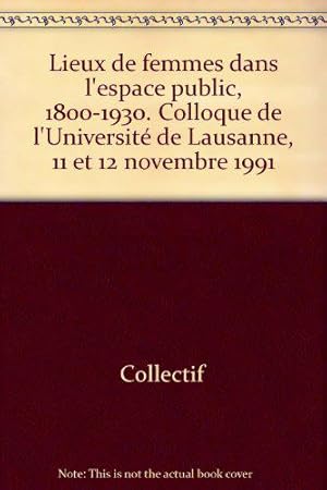 Seller image for Lieux de femmes dans l'espace public, 1800-1930. Colloque de l'Universit de Lausanne, 11 et 12 novembre 1991 for sale by JLG_livres anciens et modernes