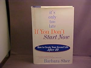 Bild des Verkufers fr It's Only Too Late If You Don't Start Now: How to Create Your Second Life After 40 zum Verkauf von Gene The Book Peddler