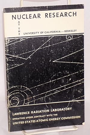 Imagen del vendedor de Nuclear research at the University of California - Berkeley; Lawrence Radiation Laboratory operating under contract with the United States Atomic Energy Commission a la venta por Bolerium Books Inc.