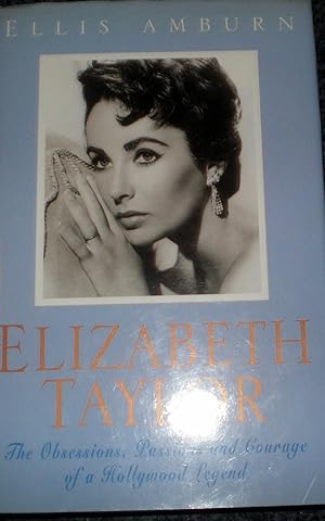 Elizabeth Taylor - The Obsessions , Passions and Courage of a Hollywood Legend