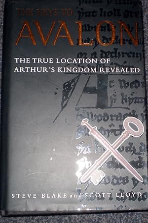 The Keys To Avalon: The True Location of Arthur's Kingdom Revealed