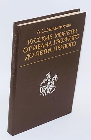 Russkie monety ot Ivana Groznogo do Petra Pervogo: istoriia russkoi denezhnoi sistemy s 1533 po 1...