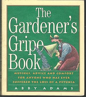 Seller image for The Gardener's Gripe Book: Musings, Advice and Comfort for Anyone Who Has Ever Suffered the Loss of a Petunia for sale by Dorley House Books, Inc.