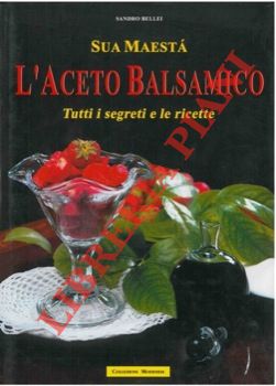 Bild des Verkufers fr Sua Maest l'Aceto Balsamico. Tutti i segreti e le ricette. zum Verkauf von Libreria Piani