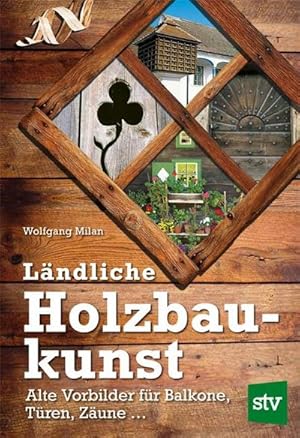 Bild des Verkufers fr Lndliche Holzbaukunst : Alte Vorbilder fr Balkone, Tren, Zune . zum Verkauf von AHA-BUCH GmbH