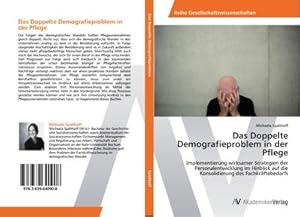 Immagine del venditore per Das Doppelte Demografieproblem in der Pflege : Implementierung wirksamer Strategien der Personalentwicklung im Hinblick auf die Konsolidierung des Fachkrftebedarfs venduto da AHA-BUCH GmbH