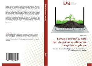 Imagen del vendedor de L'image de l'agriculture dans la presse quotidienne belge francophone : Les cas de La Libre Belgique, la Dernire Heure et l'Avenir Brabant Wallon a la venta por AHA-BUCH GmbH