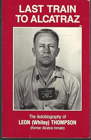 Bild des Verkufers fr Last Train to Alcatraz: The Autobiography of Leon (Whitey) Thompson (Former Alcatraz Inmate) [Signed & Inscribed By Author] zum Verkauf von Dorley House Books, Inc.