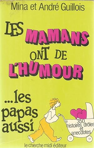 Les mamans ont de l'humour - les papas aussi - 350 histoires drôles et anecdotes