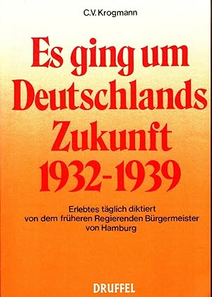 Es ging um Deutschlands Zukunft 1932-1939. Erlebtes täglich diktiert von dem früheren Regierenden...