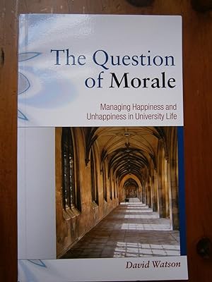 THE QUESTION OF MORALE: MANAGING HAPPINESS AND UNHAPPINESS IN UNIVERSITY LIFE