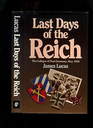 Last Days of the Reich; the Collapse of Nazi Germany May 1945