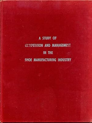 A STUDY OF COMPETITION AND MANAGEMENT IN THE SHOE MANUFACTURING INDUSTRY.