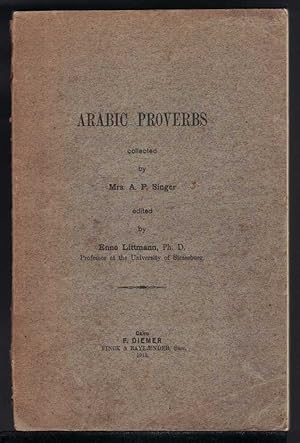 ARABIC PROVERBS Collected by Mrs. A. P. Singer, Edited by Enno Littmann.