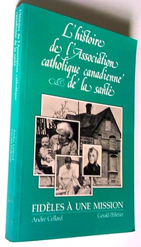 Histoire de l'Association catholique canadienne de la santé. Fidèles à une mission