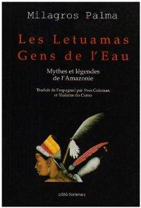 Les Letuamas. Gens de l'eau. Mythes et légendes de l'Amazonie