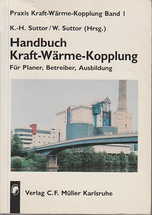 Handbuch Kraft-Wärme-Kopplung : für Planer, Betreiber, Ausbildung. K.-H. Suttor , W. Suttor (Hrsg...