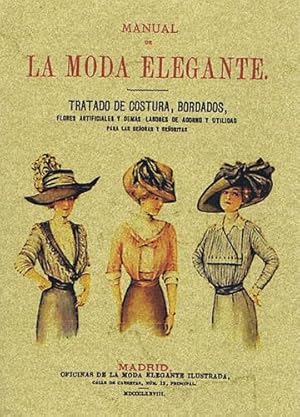 Seller image for MANUAL DE LA MODA ELEGANTE. Tratado de costura, bordados, flores artificiales y demas labores de adorno y utilidad para las seoras y seoritas, con un mtodo de crte y confeccion, y reglas principales para sacar patrones, agrandarlos y Disminuirlos. for sale by Librera Races