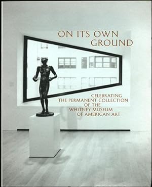 Seller image for On Its Own Ground. Celebrating the Permanent Collection of the Whitney Museum of American Art for sale by Kaaterskill Books, ABAA/ILAB