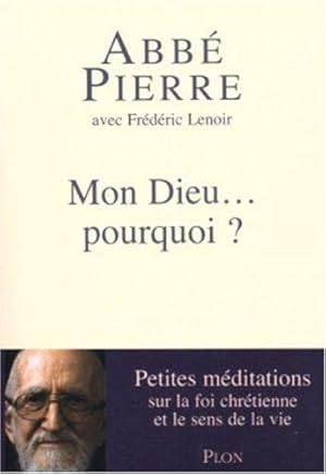 Mon Dieu. pourquoi ? - Petites méditations sur la foi chrétienne et le sens de la vie