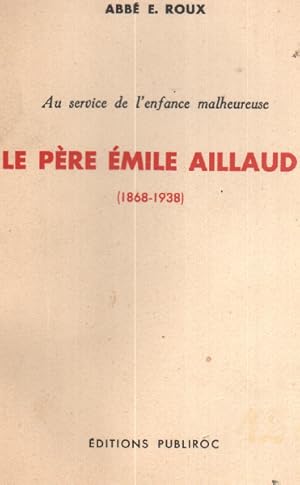 Au service de l'enfance malheureuse : le pere emile aillaud (1868-1938)