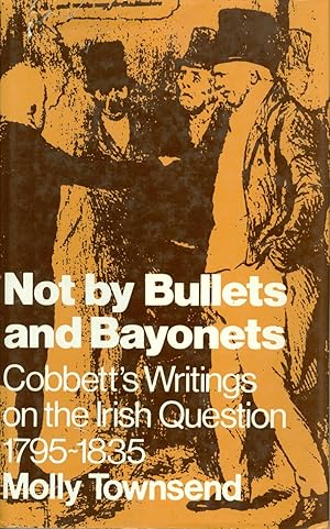 Not by Bullets and Bayonets - Cobbett's Writings on the Irish Question, 1795-1835