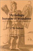 Mythologie huronne et wyandotte (Avec en annexe les textes publiés antérieurement)