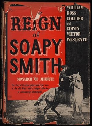Image du vendeur pour The Reign of Soapy Smith, Monarch of Misrule; The story of the most picturesque "con" man of the old West, with a unique collection of contemporary photographs mis en vente par James & Mary Laurie, Booksellers A.B.A.A