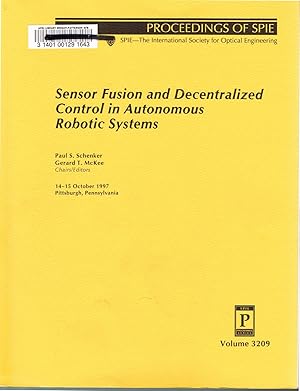 Seller image for Sensor Fusion and Decentralized Control in Autonomous Robotic Systems, Proceedings. 14-15 October, 1997; Pittsburgh, PA. SPIE-The International Society for Optical Engineering, Volume 3209. for sale by SUNSET BOOKS