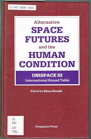 Alternative SPACE FUTURES and the HUMAN CONDITION: UNISPACE 82 INTERNATIONAL ROUND TABLE, 8-10 Ma...